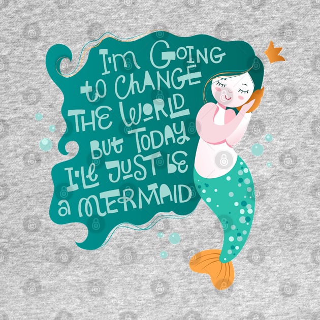 Mermaid I m going to change the world by Mako Design 